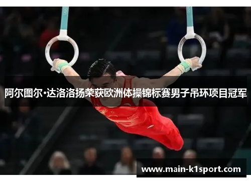 阿尔图尔·达洛洛扬荣获欧洲体操锦标赛男子吊环项目冠军
