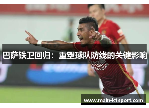 巴萨铁卫回归：重塑球队防线的关键影响
