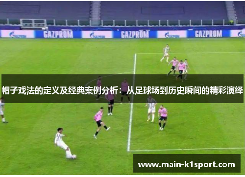 帽子戏法的定义及经典案例分析：从足球场到历史瞬间的精彩演绎