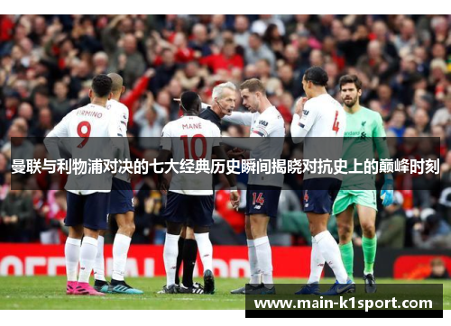 曼联与利物浦对决的七大经典历史瞬间揭晓对抗史上的巅峰时刻 曼联与利物浦对决的七大经典历史瞬间揭晓对抗史上的巅峰时刻