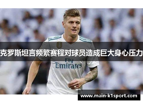 克罗斯坦言频繁赛程对球员造成巨大身心压力